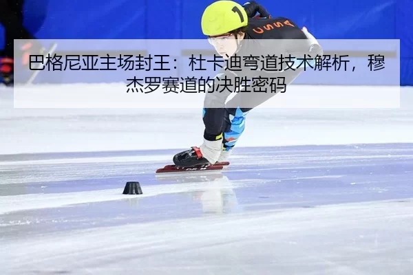 巴格尼亚主场封王：杜卡迪弯道技术解析，穆杰罗赛道的决胜密码
